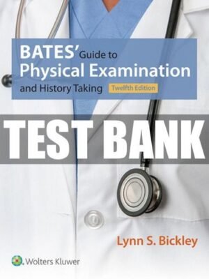 Test Bank for Bates’ Guide to Physical Examination and History Taking, 12th Edition