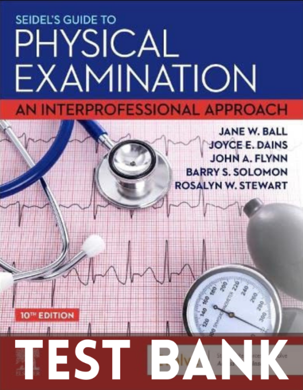 Test Bank for Seidel's Guide to Physical Examination An Interprofessional Approach 10th Edition by Jane