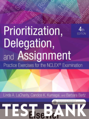 Test Bank for Prioritization Delegation And Assignment Practice Exercises For The NCLEX Examination 4th Edition