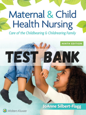Test Bank for Maternal and Child Health Nursing Care of the Childbearing Family 9th Edition