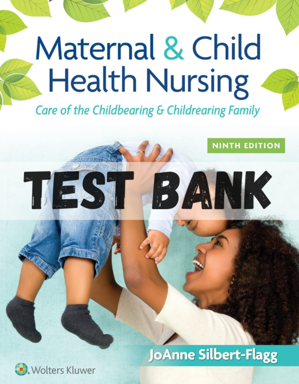 Test Bank for Maternal and Child Health Nursing Care of the Childbearing Family 9th Edition
