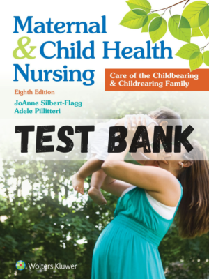 Test Bank for Maternal and Child Health Nursing Care of the Childbearing and Childrearing Family 8th Edition