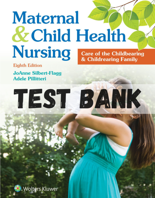Test Bank for Maternal and Child Health Nursing Care of the Childbearing and Childrearing Family 8th Edition