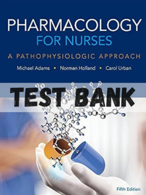 Test Bank for Pharmacology for Nurses A Pathophysiologic Approach 5th Edition by Adams