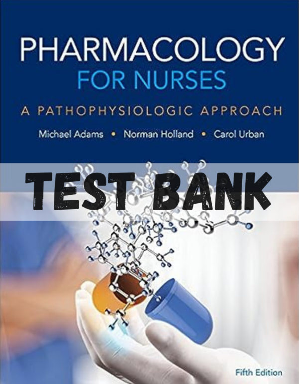 Test Bank for Pharmacology for Nurses A Pathophysiologic Approach 5th Edition by Adams