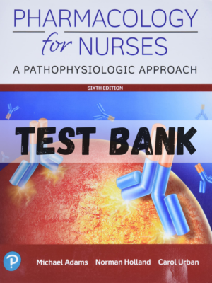 Test Bank for Pharmacology for Nurses A Pathophysiologic Approach 6th Edition by Adams