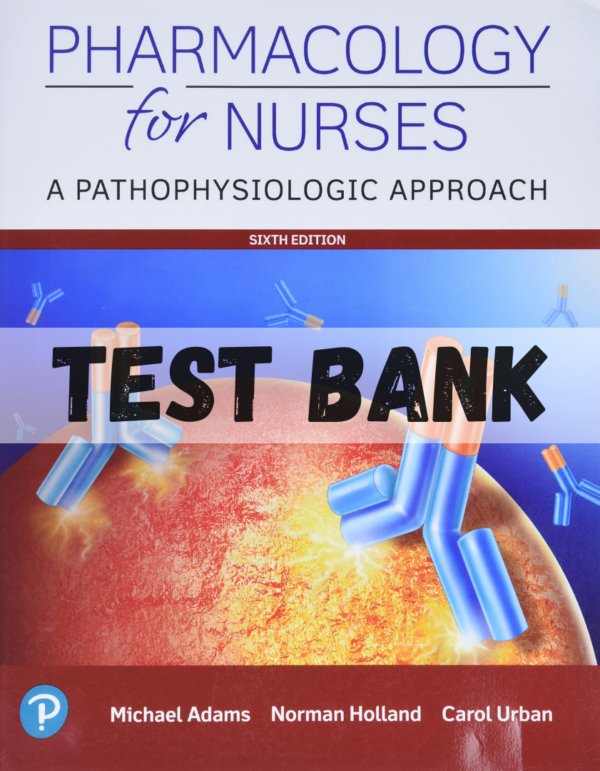 Test Bank for Pharmacology for Nurses A Pathophysiologic Approach 6th Edition by Adams