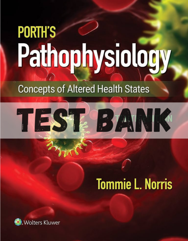 Test Bank for Porth's Pathophysiology Concepts of Altered Health States 10th Edition by Norris