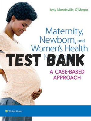 Test Bank for Maternity, Newborn, and Women’s Health Nursing: A Case-Based Approach 1st Edition