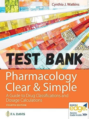 Test Bank for Pharmacology Clear and Simple: A Guide to Drug Classifications and Dosage Calculations 4th Edition